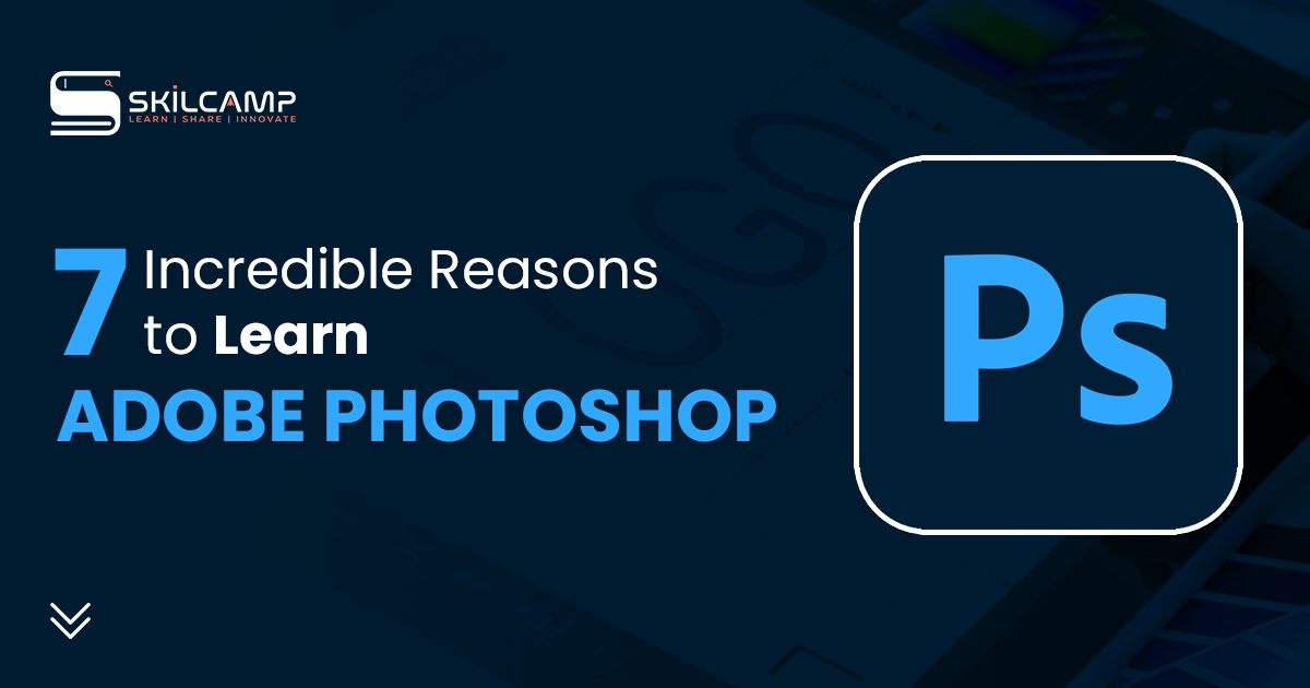 7 Incredible Reasons to Learn Adobe Photoshop 