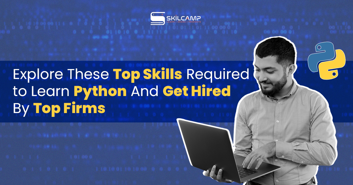 Learn Python: Top Skills Required And Essential Focus on Python Career to Get Hired By Top Firms