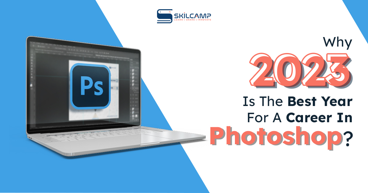 Why 2023 Is The Best Year For A Career In Photoshop?