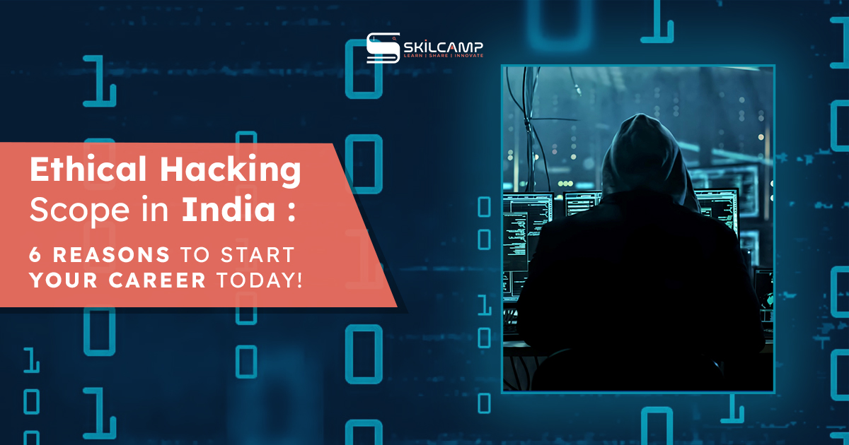 Ethical Hacking Scope in India: 6 Reasons To Start Your Career Today!