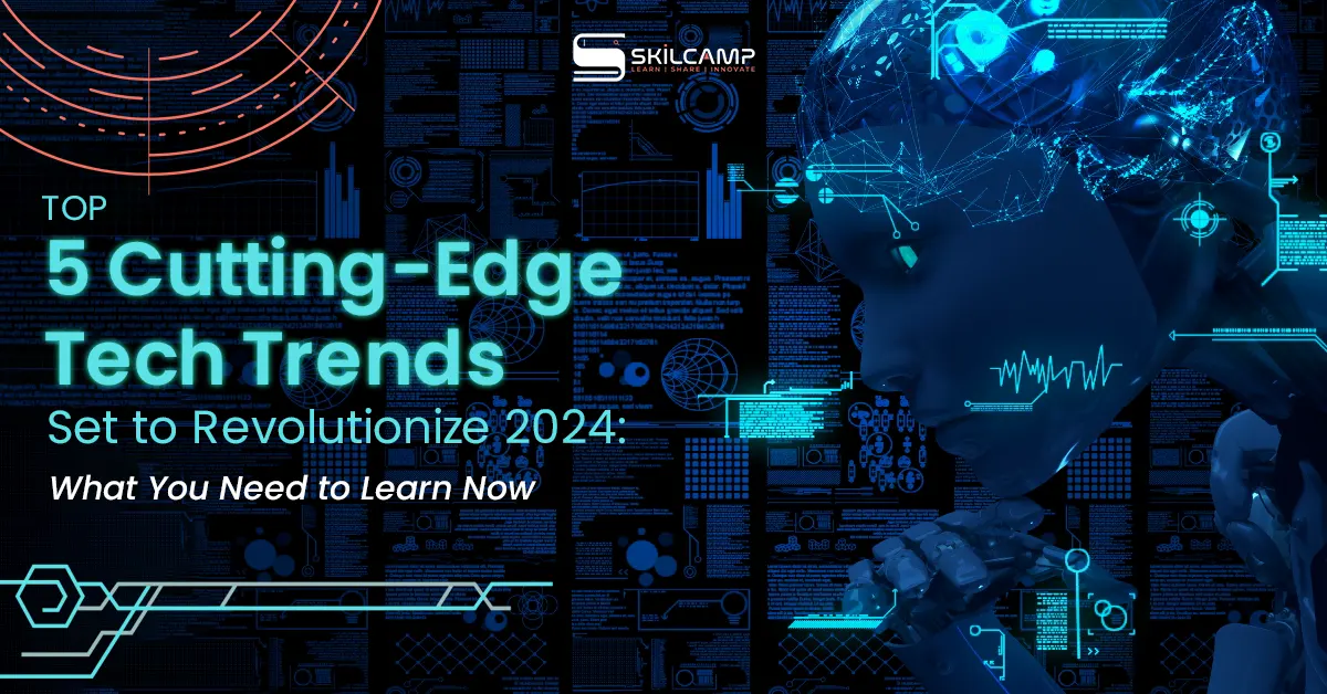 Top 5 Cutting-Edge Tech Trends Set to Revolutionize 2024: What You Need to Learn Now